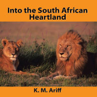 Title: Into the South African Heartland, Author: K. M. Ariff