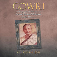 Title: Gowri: A Biographical Tale about a Spirited, Resilient Malaysian Indian Woman, Author: V G Kumar Das