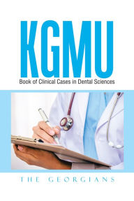 Title: Kgmu Book of Clinical Cases in Dental Sciences, Author: The Georgians
