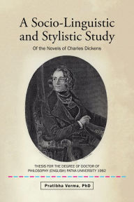 Title: A Socio-Linguistic and Stylistic Study: Of the Novels of Charles Dickens, Author: Pratibha Verma