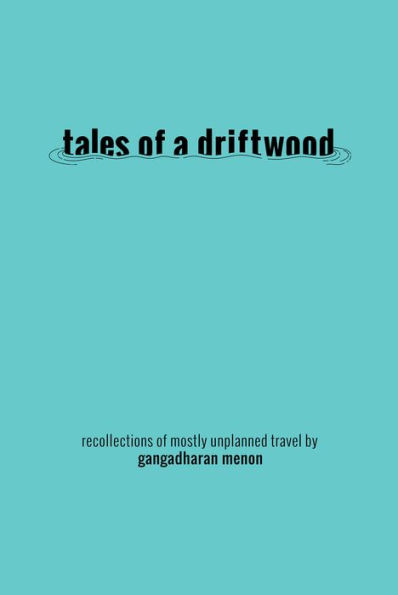 Tales of a Driftwood: Recollections of Mostly Unplanned Travel