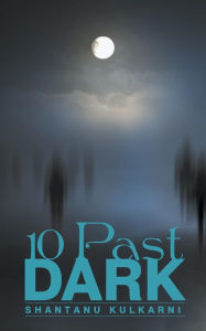 Title: 10 Past Dark, Author: Shantanu Kulkarni