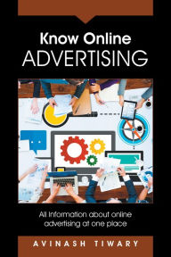 Title: Know Online Advertising: All Information About Online Advertising at One Place, Author: Avinash Tiwary