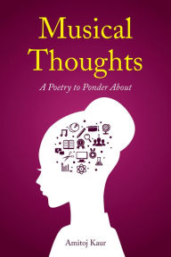 Title: Musical Thoughts: A Poetry to Ponder About, Author: Amitoj Kaur