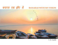 Title: Banaras with My Vision, Author: L R Gandhi