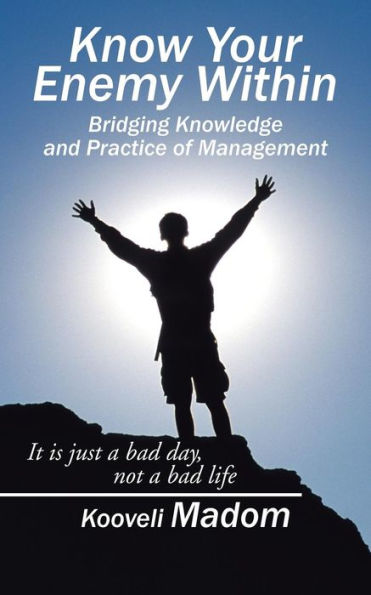 Know Your Enemy Within Bridging Knowledge and Practice of Management: It is just a bad day, not life