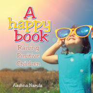 Title: A Happy Book: Raising Positive Children, Author: Aashna Narula