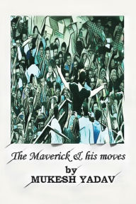Title: The Maverick and His Moves, Author: Mukesh Yadav