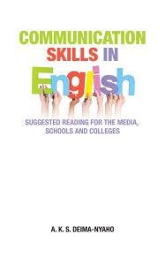 Title: Communication Skills in English: Suggested Reading for the Media, Schools and Colleges, Author: A. K. S. Deima-Nyaho