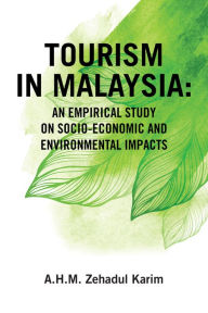 Title: Tourism in Malaysia:: An Empirical Study on Socio-Economic and Environmental Impacts, Author: A. H. M. Zehadul Karim