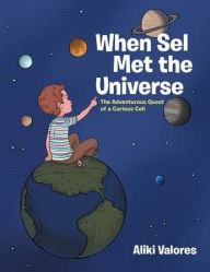 Title: When Sel Met the Universe: The Adventurous Quest of a Curious Cell, Author: Kenneth L. Daniel