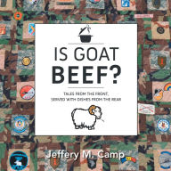 Title: Is Goat Beef?: Tales from the Front Served with Dishes from the Rear, Author: Jeffery M. Camp
