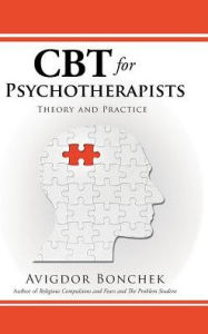 Title: CBT for Psychotherapists: Theory and Practice, Author: Avigdor Bonchek