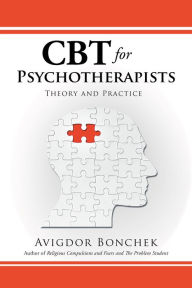 Title: Cbt for Psychotherapists: Theory and Practice, Author: Avigdor Bonchek