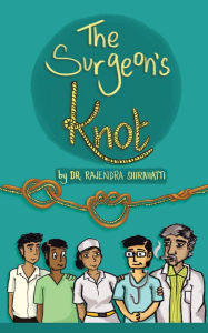 Title: The Surgeon'S Knot: A Sojourn of a Surgical Resident, Author: Dr. Rajendra Shirahatti