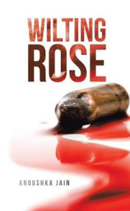 Title: Wilting Rose, Author: Anoushka Jain