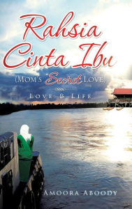 Title: Rahsia Cinta Ibu (Mom's Secret Love): Love & Life, Author: Amoora Aboody