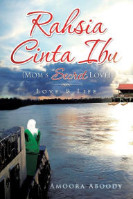 Title: Rahsia Cinta Ibu (Mom's Secret Love): Love & Life, Author: Amoora Aboody