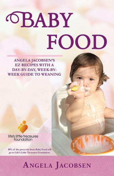 Baby Food: Angela Jacobsen's EZ recipes with a day-by-day, week-by-week guide to weaning