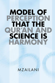 Title: MODEL OF PERCEPTION THAT THE QUR'AN AND SCIENCE IS HARMONY, Author: MZAILANI