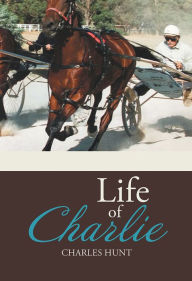 Title: LIFE OF CHARLIE, Author: Charles Hunt