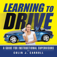 Title: Learning to Drive: A Guide for Instructional Supervisors, Author: Colin J. Carroll