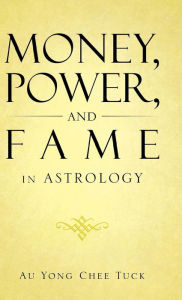 Title: Money, Power, and Fame in Astrology, Author: Au Yong Chee Tuck