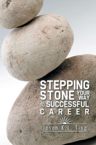 Title: Stepping Stone Your Way to Successful Career, Author: Jason K.L. Ting