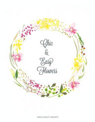 Title: Chic and Easy Flowers, Author: Paris Shirley Winarto