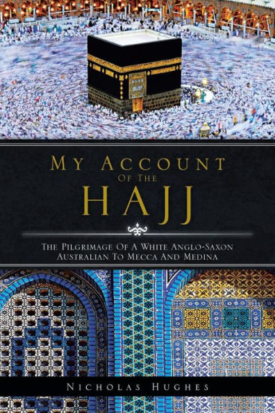 My Account of The Hajj: Pilgrimage a White Anglo-Saxon Australian to Mecca and Medina