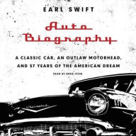 Title: Auto Biography: A Classic Car, an Outlaw Motorhead, and 57 Years of the American Dream, Author: Earl Swift