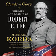 Title: Clouds of Glory: The Life and Legend of Robert E. Lee, Author: Michael Korda