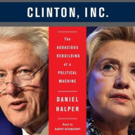 Title: Clinton, Inc.: The Audacious Rebuilding of a Political Machine, Author: Daniel Halper