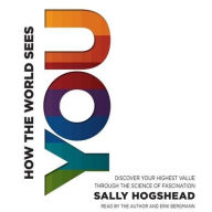 Title: How the World Sees You: Discover Your Highest Value Through the Science of Fascination, Author: Sally Hogshead