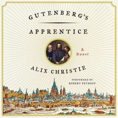 Title: Gutenberg's Apprentice, Author: Alix Christie, Robert Petkoff