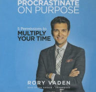 Title: Procrastinate on Purpose: 5 Permissions to Multiply Your Time, Author: Rory Vaden