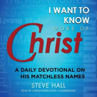 Title: I Want to Know More of Christ: A Daily Devotional on His Matchless Names; Library Edtion, Author: Steve Hall