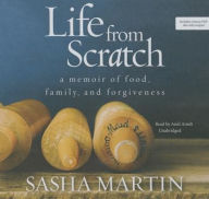 Title: Life from Scratch: A Memoir of Food, Family, and Forgiveness, Author: Sasha Martin