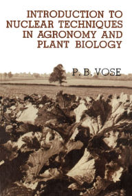 Title: Introduction to Nuclear Techniques in Agronomy and Plant Biology: Pergamon International Library of Science, Technology, Engineering and Social Studies, Author: Peter B. Vose