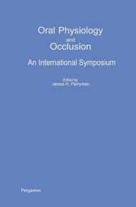 Title: Oral Physiology and Occlusion: An International Symposium, Author: James H. Perryman