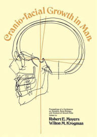 Title: Cranio-Facial Growth in Man: Proceedings of a Conference on Genetics, Bone Biology, and Analysis of Growth Data Held May 1-3, 1967, Ann Arbor, Michigan, Author: Robert E. Moyers