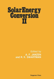 Title: Solar Energy Conversion II: Selected Lectures from the 1980 International Symposium on Solar Energy Utilization, London, Ontario, Canada August 10-24, 1980, Author: A. F. Janzen