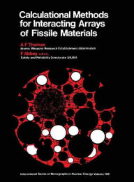 Title: Calculational Methods for Interacting Arrays of Fissile Material: International Series of Monographs in Nuclear Energy, Author: A. F. Thomas