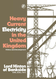 Title: Heavy Current Electricity in the United Kingdom: History and Development, Author: Christopher Hinton