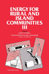 Title: Energy for Rural and Island Communities III: Proceedings of the Third International Conference Held at Inverness, Scotland, September 1983, Author: John Twidell