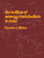 An Outline of Energy Metabolism in Man