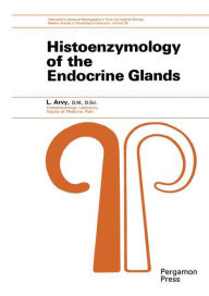 Title: Histoenzymology of the Endocrine Glands: International Series of Monographs in Pure and Applied Biology: Modern Trends in Physiological Sciences, Author: L. Arvy