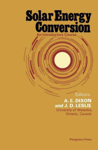 Title: Solar Energy Conversion: An Introductory Course, Author: A. E. Dixon