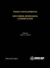 Title: Energy Developments: New Forms, Renewables, Conservation: Proceedings of ENERGEX '84, The Global Energy Forum, Regina, Saskatchewan, Canada, May 14-19, 1984, Author: Fred A. Curtis