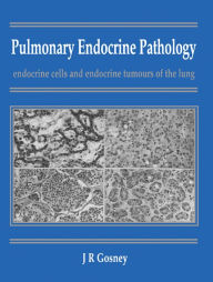 Title: Pulmonary Endocrine Pathology: Endocrine Cells and Endocrine Tumours of the Lung, Author: John R. Gosney